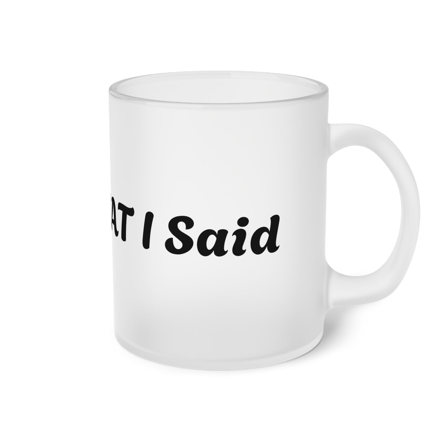I Said What I Said Frosted Glass Mug 11oz