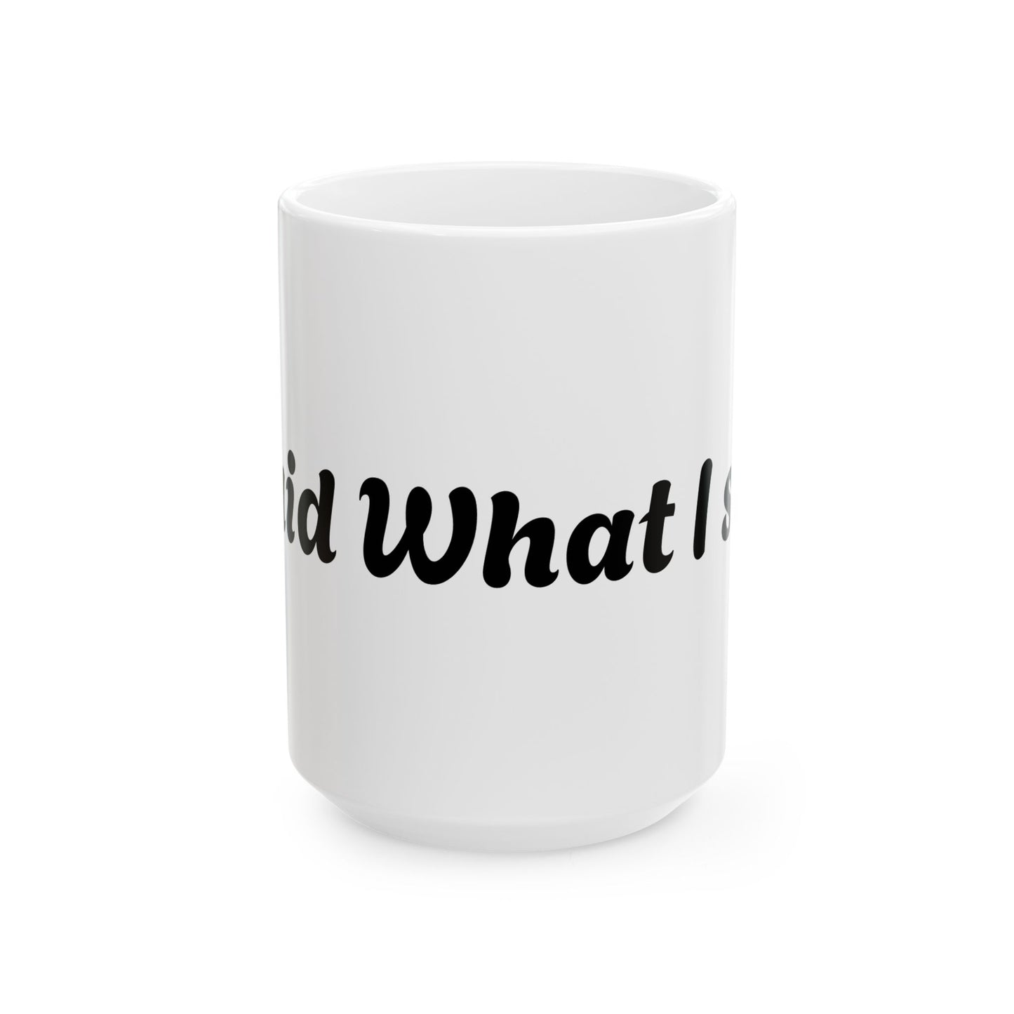 I Said What I Said Ceramic Mug (11oz & 15oz)