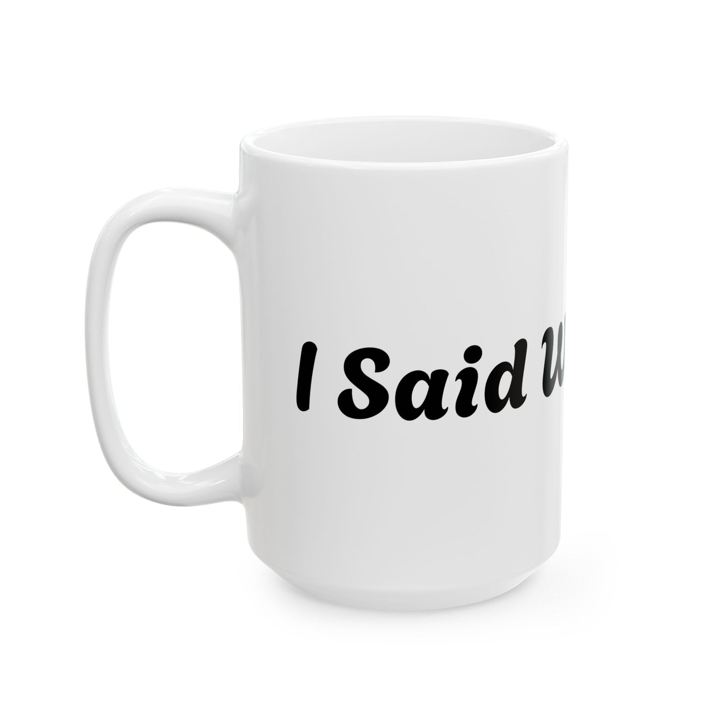 I Said What I Said Ceramic Mug (11oz & 15oz)