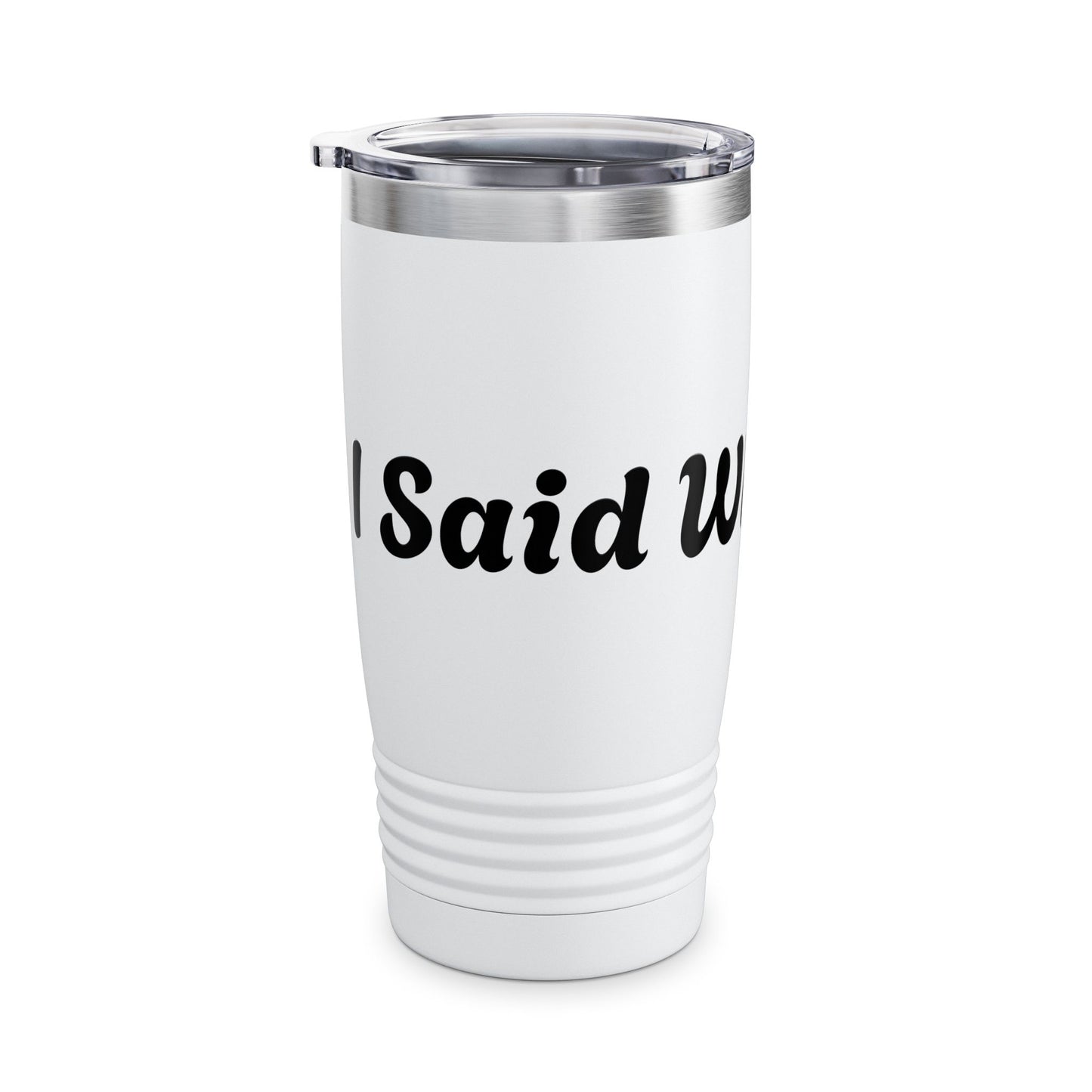 I Said What I Said Stainless Steel Tumbler 20oz