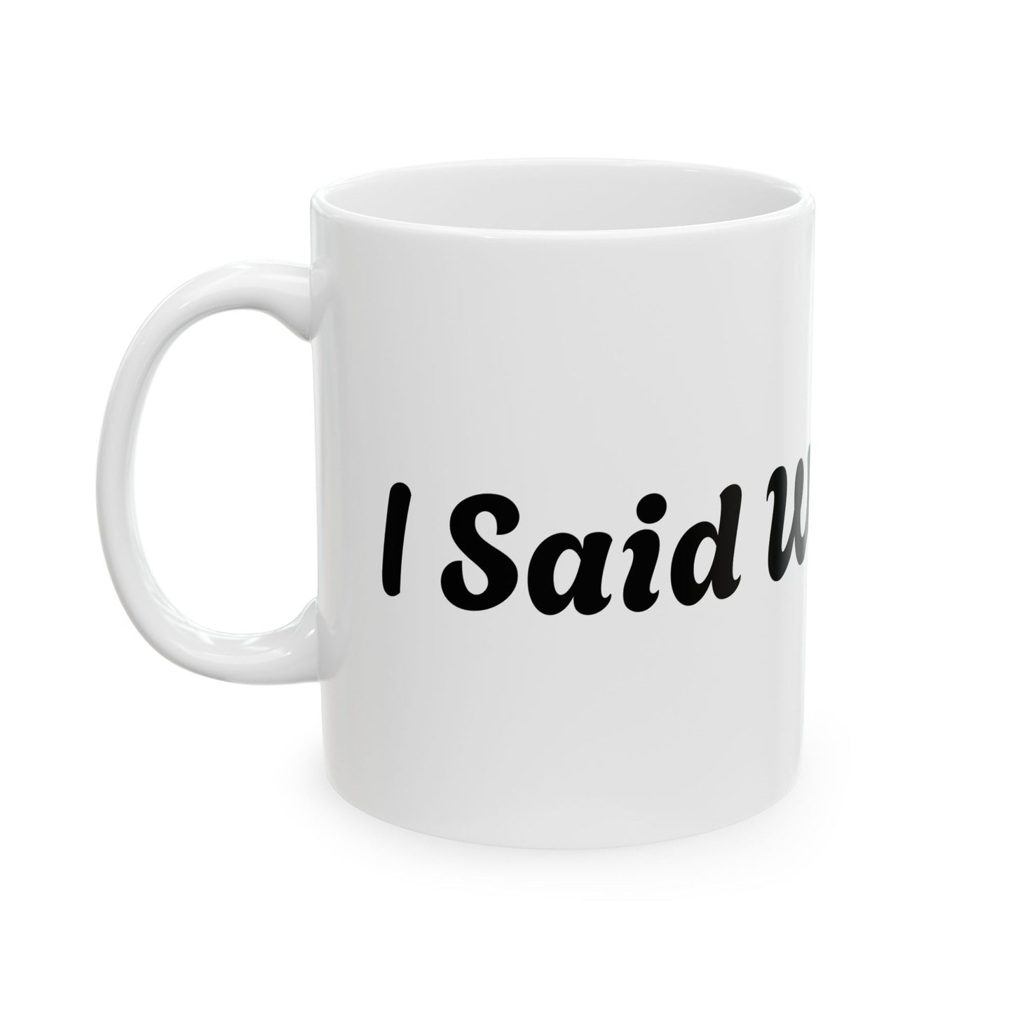 I Said What I Said Ceramic Mug (11oz & 15oz)