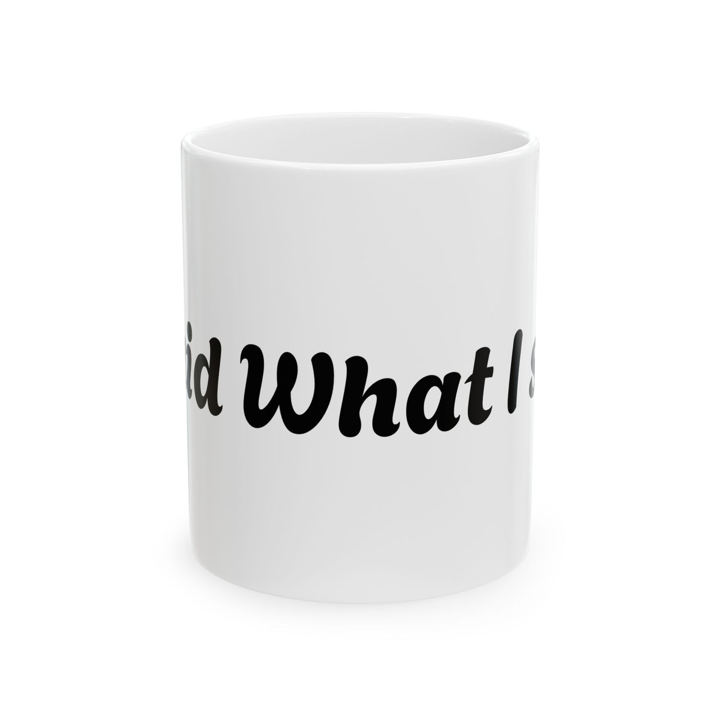 I Said What I Said Ceramic Mug (11oz & 15oz)