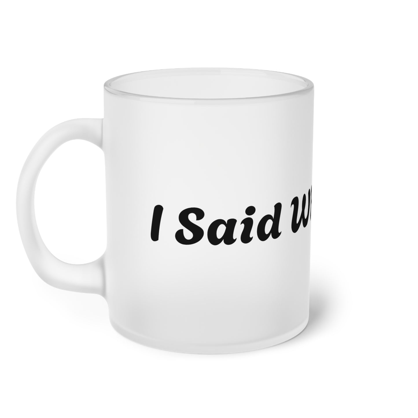 I Said What I Said Frosted Glass Mug 11oz
