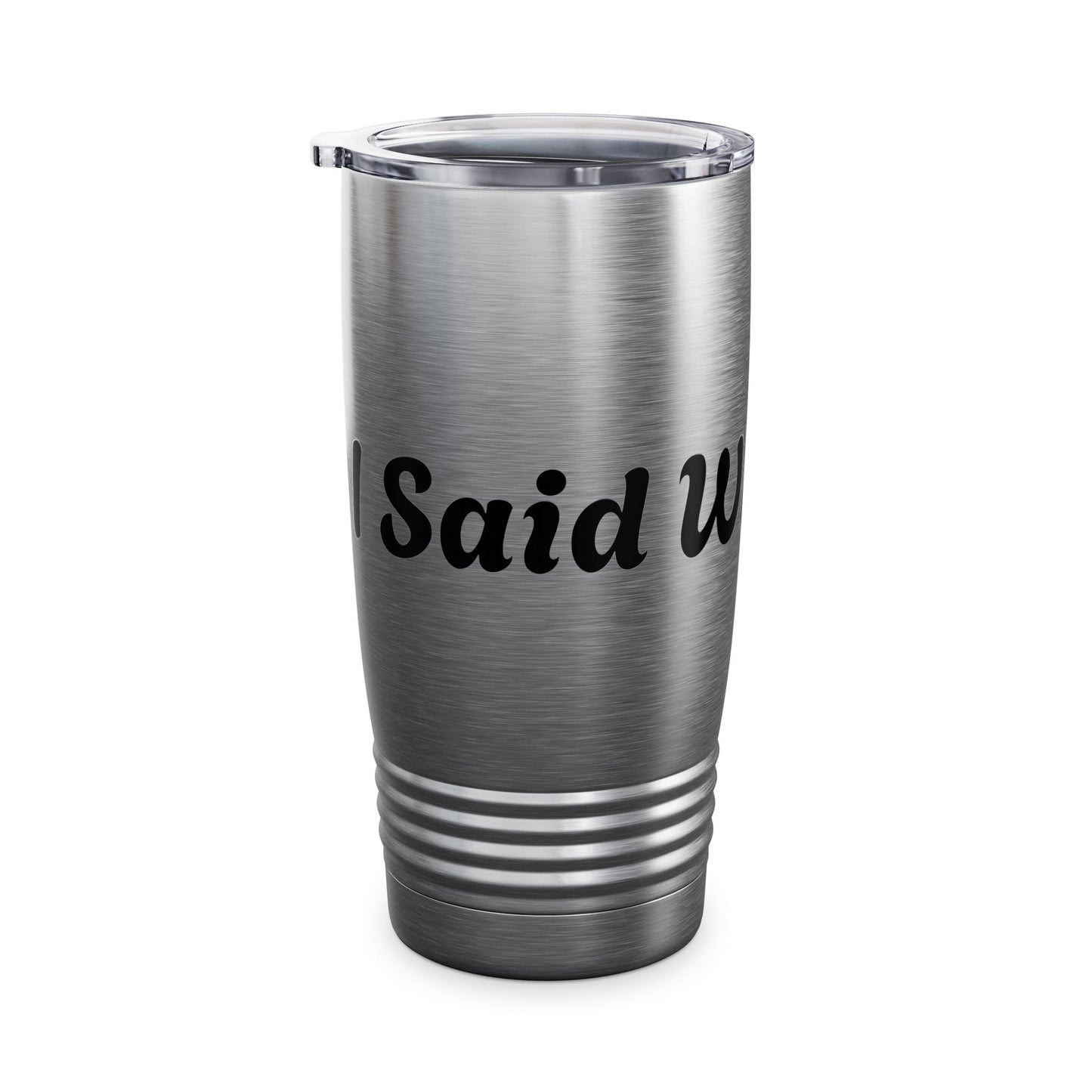 I Said What I Said Stainless Steel Tumbler 20oz